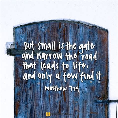 Matthew 7:14 KJV - "Because strait is the gate, and narrow is the way,..."