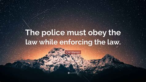 Earl Warren Quote: “The police must obey the law while enforcing the law.”