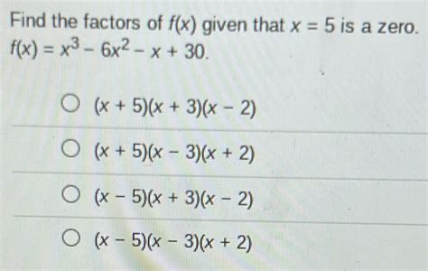 Find the factors of f(x) given that x=5 is a zero. f(x)=x^3-6x^2-x+30 ...