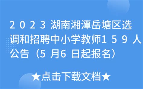 2023湖南湘潭岳塘区选调和招聘中小学教师159人公告（5月6日起报名）
