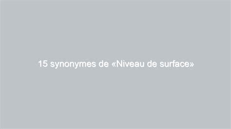 15 synonymes de «Niveau de surface»
