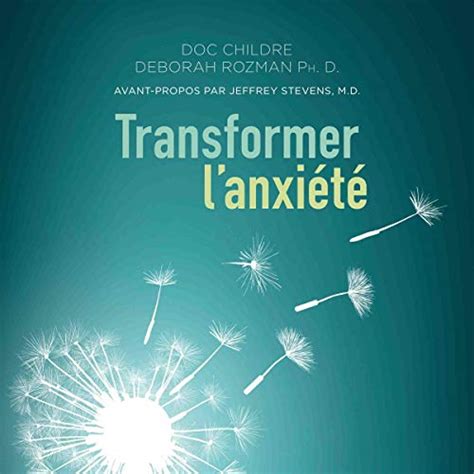 Transformer l'anxiété: La solution HeartMath® pour vaincre la peur et ...