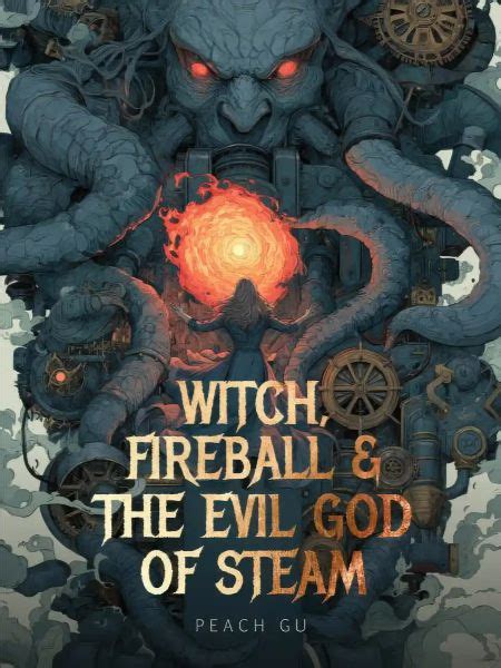 Witch, Fireball and the Evil God of Steam - Chapter 652 50: Last Wishes ...