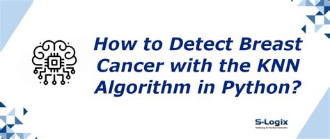 KNN algorithm based breast cancer detection in python | S-Logix