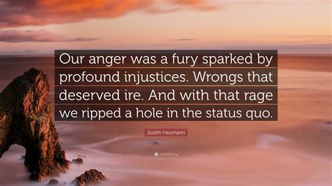 Judith Heumann Quote: “Our anger was a fury sparked by profound ...