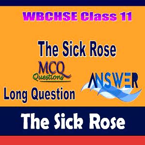 The Sick Rose Theme, Symbolism, Question Answer for Class 11 WBCHSE