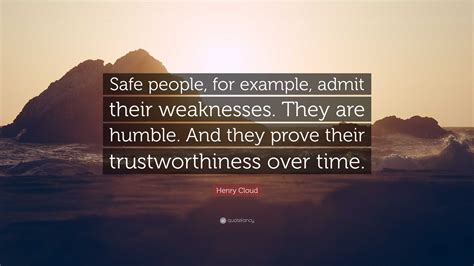 Henry Cloud Quote: “Safe people, for example, admit their weaknesses ...