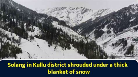 Solang in Kullu district shrouded under a thick blanket of snow
