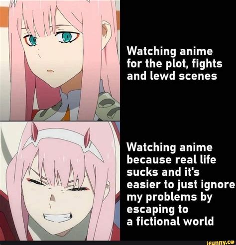 Watching anime I for the plot, fights and lewd scenes Watching anime ...