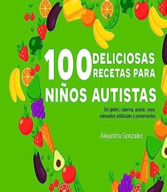 Cien deliciosas recetas para niños autistas: Sin gluten, caseína,azúcar ...