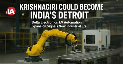 Krishnagiri: The New Detroit? Delta Electronics' EV Automation ...