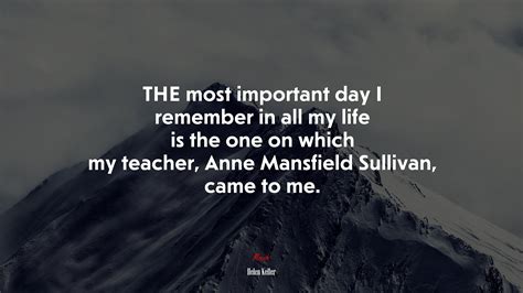 #682196 THE most important day I remember in all my life is the one on which my teacher, Anne ...