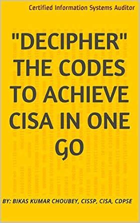 "Decipher" The Codes to Achieve CISA in One Go: Certified Information ...