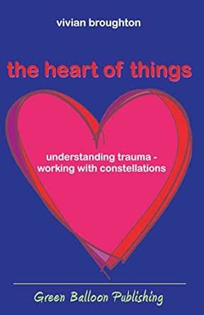 the heart of things: understanding trauma - working with constellations ...
