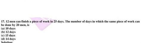 12 men can finish a peice of work in 25 days. The number of days in ...