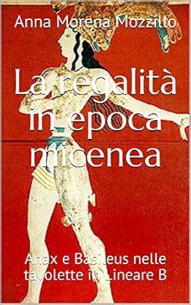 La regalità in epoca micenea: Anax e Basileus nelle tavolette in ...