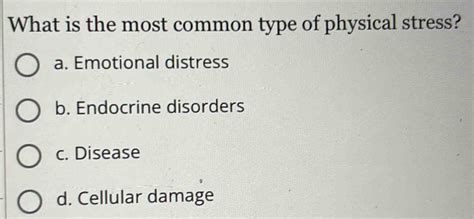 Solved: What is the most common type of physical stress? a. Emotional ...