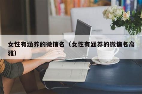 女性有涵养的微信名（女性有涵养的微信名高雅）_ppt教程_PPT之友