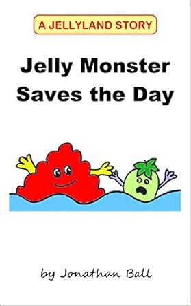 JELLY MONSTER SAVES THE DAY (A Jellyland Story Book 2) eBook : Ball ...