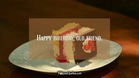 Happy birthday, old friend. - HoopoeQuotes
