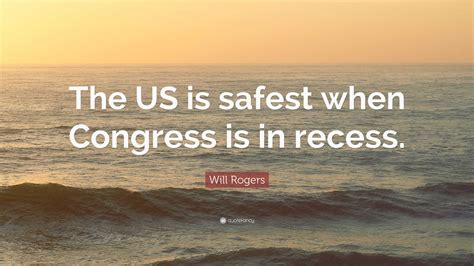 Will Rogers Quote: “The US is safest when Congress is in recess.”