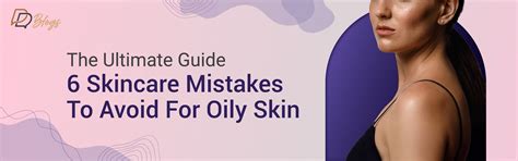 The Ultimate Guide: 6 Skincare Mistakes To Avoid For Oily Skin ...