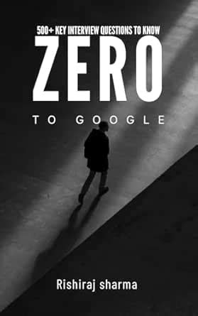 Zero to Google: 500+ Key Interview Questions to Know eBook : Sharma ...