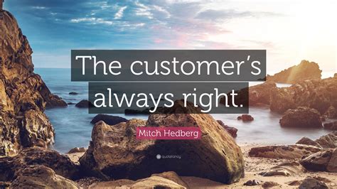 Mitch Hedberg Quote: “The customer’s always right.”