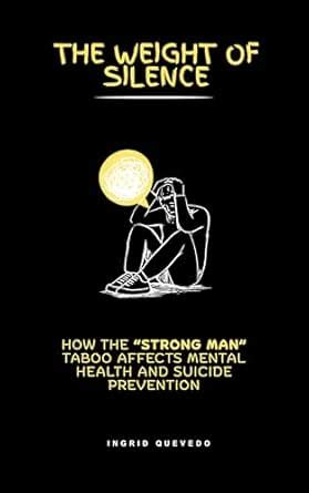 THE WEIGHT OF SILENCE: HOW "THE STRONG MAN" TABOO AFFECTS MENTAL HEALTH ...