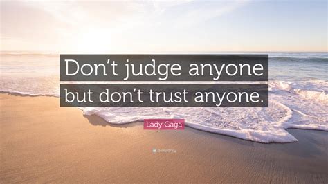 Lady Gaga Quote: “Don’t judge anyone but don’t trust anyone.”