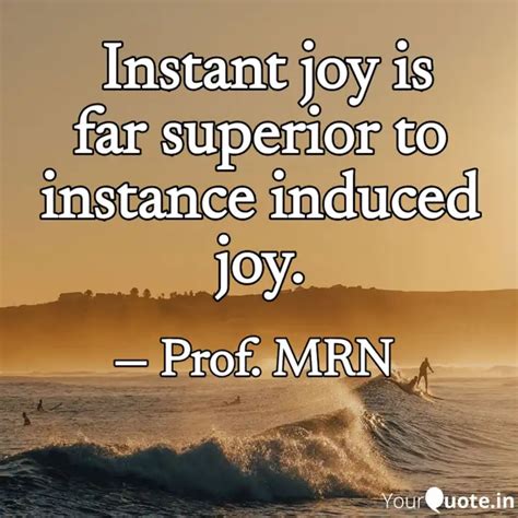 Instant joy is far super... | Quotes & Writings by Prof. MRN | YourQuote