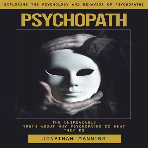 Psychopath: Exploring the Psychology and Behavior of Psychopaths (The Unspeakable Truth About ...