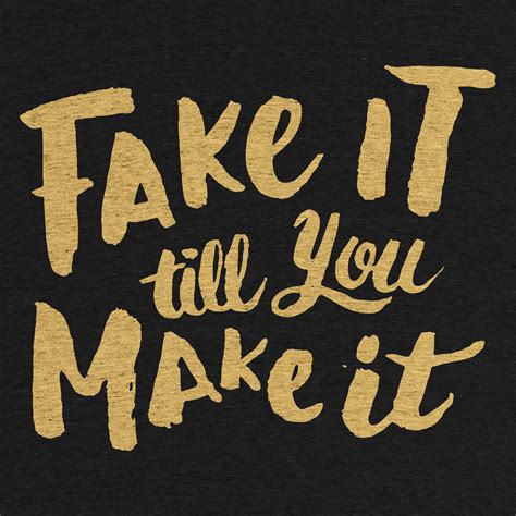 Fake It Till You Make It - Inspirational Quotes