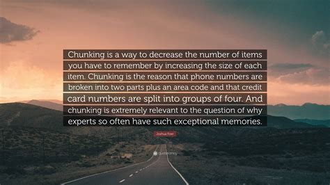 Joshua Foer Quote: “Chunking is a way to decrease the number of items ...