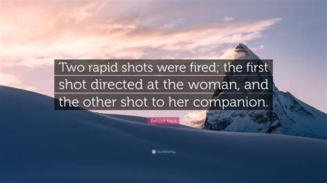 Behcet Kaya Quote: “Two rapid shots were fired; the first shot directed ...
