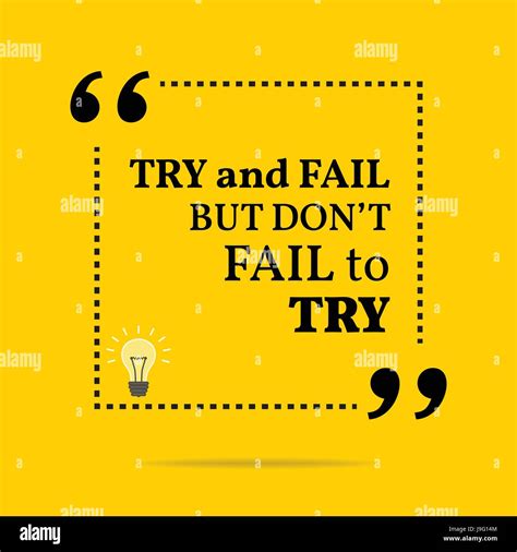 Inspirational motivational quote. Try and fail but don't fail to try ...