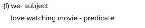 Identify the subject and predicate, i) We love watching movies, ii ...