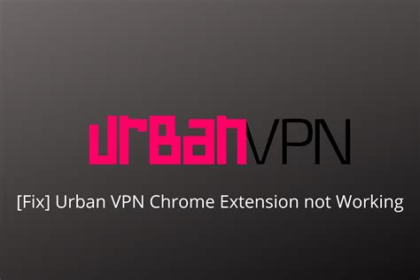 Fix Urban VPN Chrome Extension not Working [3 Easy Methods]