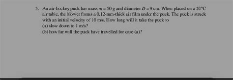 An air-hockey puck has mass m = 50 g and diameter D = 9 cm. When placed o.. - weight of hockey puck