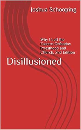 Disillusioned: Why I Left the Eastern Orthodox Priesthood and Church ...