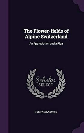 The Flower-Fields of Alpine Switzerland: An Appreciation and a Plea ...