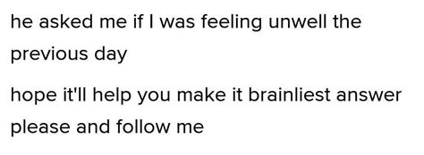 He said to me, 'Were you feeling unwell yesterday?' - Brainly.in