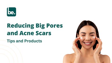 Reducing Big Pores and Acne Scars: Tips and Products - Belogical ...