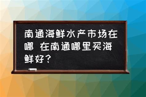 南通海鲜水产市场在哪 在南通哪里买海鲜好？ - 酷米网