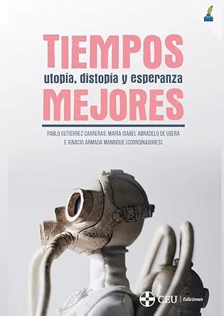 Tiempos mejores.: Utopía, distopía y esperanza : Gutiérrez Carreras ...