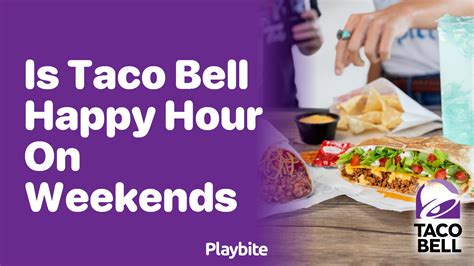 Is Taco Bell Happy Hour on Weekends? - Playbite