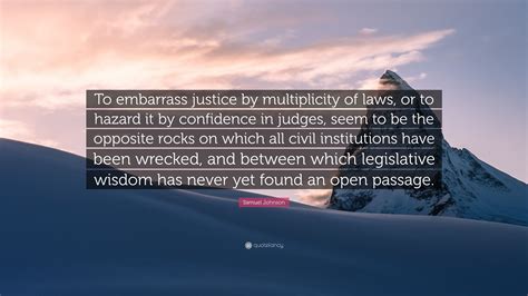 Samuel Johnson Quote: “To embarrass justice by multiplicity of laws, or ...