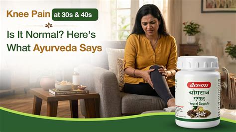 Knee Pain in 30s & 40s: Causes, Ayurvedic Remedies & Yograj Guggulu ...