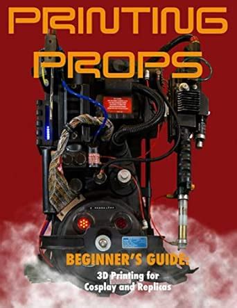 Printing Props: A Beginner’s Guide to 3D Printing for Cosplay and ...