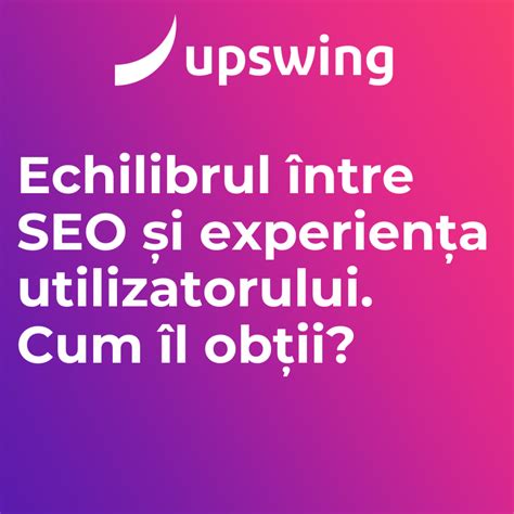 Content pentru ranking vs. content pentru utilizatori: unde e echilibrul? - Upswing